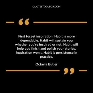 First forget inspiration. Habit is more dependable. Habit will sustain you whether youre