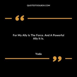 For My Ally Is The Force. And A Powerful Ally It Is
