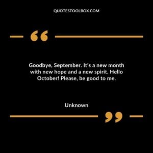 Goodbye September. Its a new month with new hope and a new spirit. Hello October Please be good to me