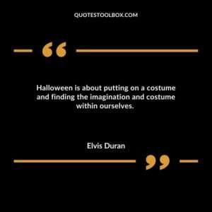 Halloween is about putting on a costume and finding the imagination and costume within ourselves