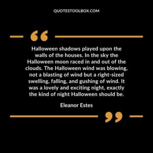 Halloween shadows played upon the walls of the houses. In the sky the Halloween moon raced in and out of the clouds. The Halloween wind was blowing not a blasting of wind