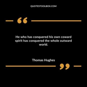 He who has conquered his own coward spirit has conquered the whole outward world