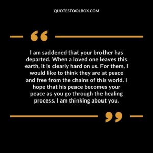 I am saddened that your brother has departed