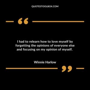 I had to relearn how to love myself by forgetting the opinions of everyone else and focusing on my opinion of myself.