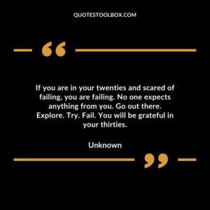 If you are in your twenties and scared of failing you are failing