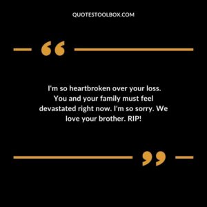 Im so heartbroken over your loss. You and your family must feel devastated right now. Im so sorry. We love your brother. RIP