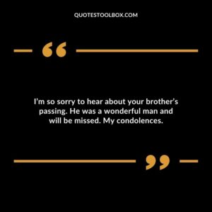 Im so sorry to hear about your brothers passing. He was a wonderful man and will be missed. My condolences