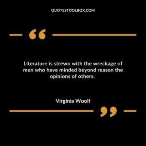 Literature is strewn with the wreckage of men who have minded beyond reason the opinions of others.