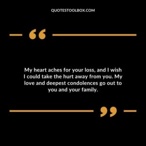 My heart aches for your loss and I wish I could take the hurt away from you. My love and deepest condolences go out to you and your family