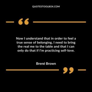 Now I understand that in order to feel a true sense of belonging, I need to bring the real me to the table and that I can only do that if I’m practicing self love. For years I