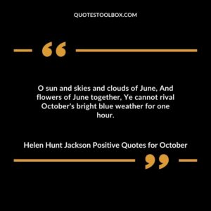 O sun and skies and clouds of June And flowers of June together Ye cannot rival Octobers bright blue weather for one hour
