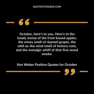 October heres to you. Heres to the heady aroma of the frost kissed apples the winey smell of ripened grapes the wild as the wind smell of hickory nuts and the nostalgic