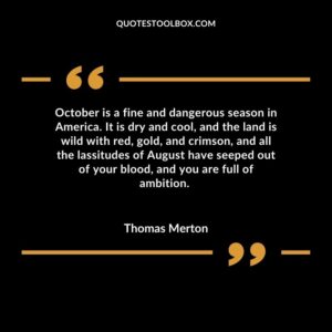 October is a fine and dangerous season in America. It is dry and cool and the land is wild with red gold and crimson and all the lassitudes of August have seeped out of your