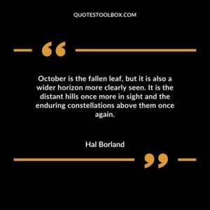 October is the fallen leaf but it is also a wider horizon more clearly seen. It is the distant hills once more in sight and the enduring constellations above them once again