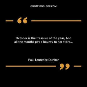 October is the treasure of the year And all the months pay a bounty to her store…