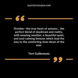 October the true heart of autumn… the perfect blend of daydream and reality with amazing weather a beautiful quiet and soul calming breezes which lead the way to the comforting