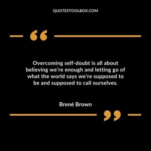 Overcoming self doubt is all about believing we’re enough and letting go of what the world says we’re supposed to be and supposed to call ourselves