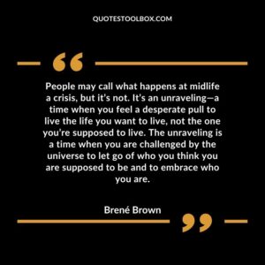 People may call what happens at midlife a crisis, but it’s not. It’s an unraveling—a time when you feel a desperate pull to live the life you want to live, not the one you’re