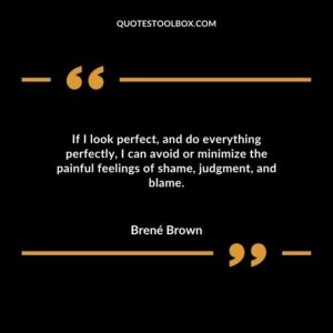Perfectionism is a self destructive and addictive belief system that fuels this primary thought If I look perfect, and do everything perfectly, I can avoid or minimize the painful