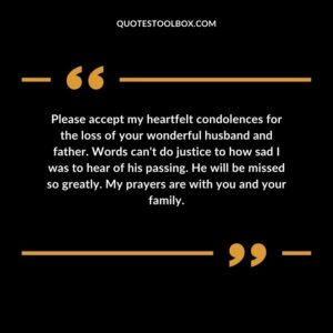 Please accept my heartfelt condolences for the loss of your wonderful husband and father