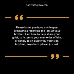 Please know you have my deepest sympathies following the loss of your brother.
