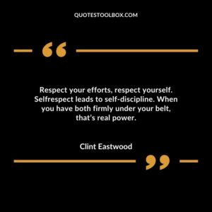 Respect your efforts respect yourself. Selfrespect leads to self discipline. When you have both firmly under your belt thats real power