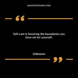 Self care is honoring the boundaries you have set for yourself.