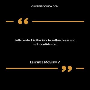 Self control is the key to self esteem and self confidence