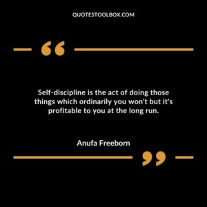 Self discipline is the act of doing those things which ordinarily you wont but its profitable to you at the long run