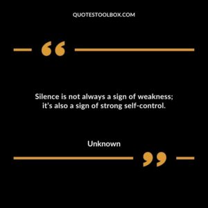 Silence is not always a sign of weakness its also a sign of strong self control