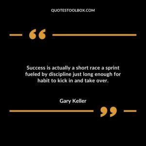 Success is actually a short race a sprint fueled by discipline just long enough for habit to kick in and take over