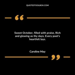 Sweet October filled with praise Rich and glowing as thy days Every poets heartfelt lays