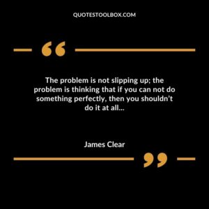 The problem is not slipping up; the problem is thinking that if you can not do something perfectly, then you shouldn’t do it at all