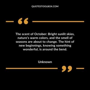 The scent of October Bright sunlit skies natures warm colors and the smell of seasons are about to change. The hint of new beginnings knowing something wonderful is around the