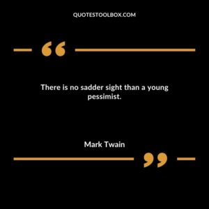 There is no sadder sight than a young pessimist