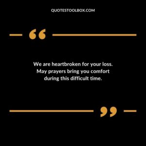 We are heartbroken for your loss. May prayers bring you comfort during this difficult time