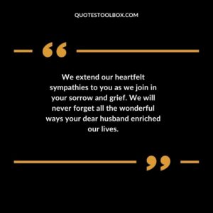 We extend our heartfelt sympathies to you as we join in your sorrow and grief. We will never forget all the wonderful ways your dear husband enriched our lives