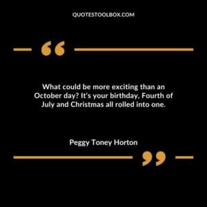 What could be more exciting than an October day Its your birthday Fourth of July and Christmas all rolled into one