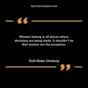 Women belong in all places where decisions are being made. It shouldnt be that women are the exception