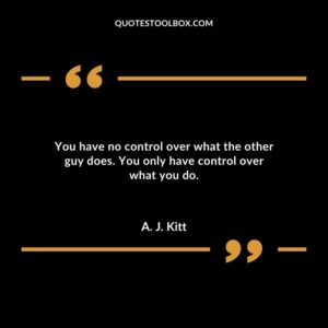 You have no control over what the other guy does. You only have control over what you do