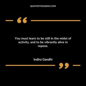 You must learn to be still in the midst of activity and to be vibrantly alive in repose