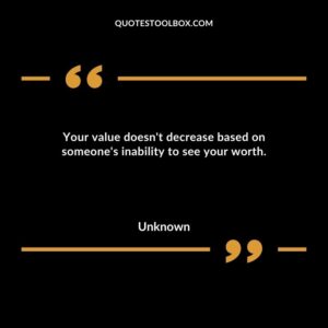 Your value doesnt decrease based on someones inability to see your worth