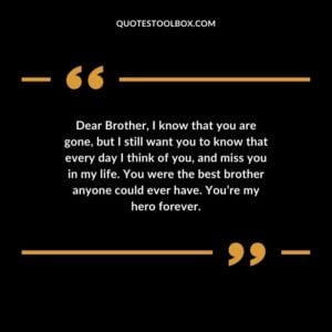 ear Brother I know that you are gone but I still want you to know that every day I think of you and miss you in my life. You were the best brother anyone could ever ha