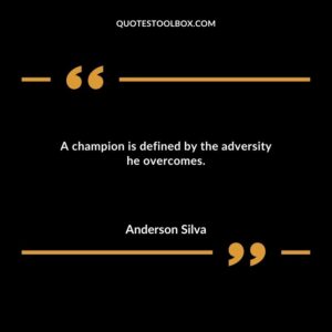 A champion is defined by the adversity he overcomes