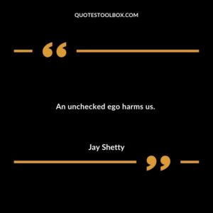 An unchecked ego harms us