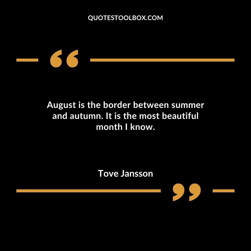 August is the border between summer and autumn. It is the most beautiful month I know