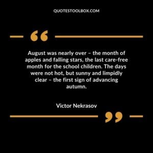 August was nearly over – the month of apples and falling stars, the last care free month for the school children. The days were not hot, but sunny and limpidly clear – the first sign of
