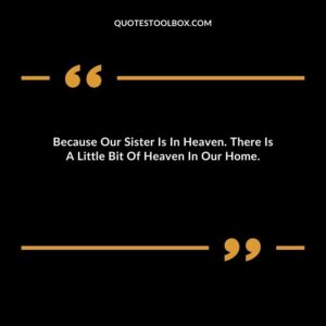 Because Our Sister Is In Heaven. There Is A Little Bit Of Heaven In Our Home