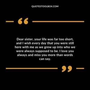 Dear sister, your life was far too short, and I wish every day that you were still here with me as we grew up into who we were always supposed to be