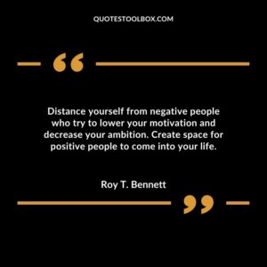 Distance yourself from negative people who try to lower your motivation and decrease your ambition. Create space for positive people to come into your life